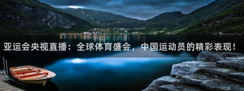 袋鼠体育直播app：亚运会央视直播：全球体育盛会，中国运动员的精彩表现！