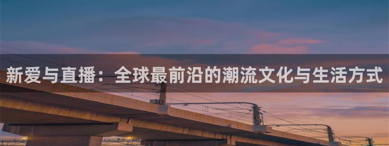 袋鼠直播jrs：新爱与直播：全球最前沿的潮流文化与生活方式